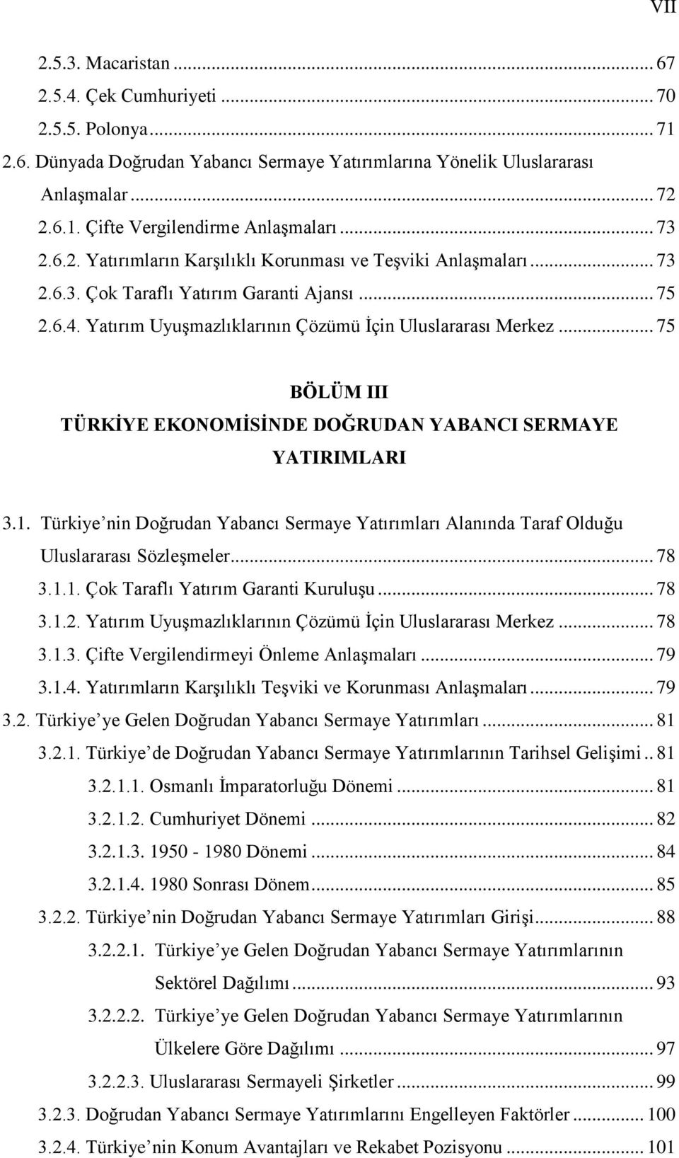 .. 75 BÖLÜM III TÜRKĠYE EKONOMĠSĠNDE DOĞRUDAN YABANCI SERMAYE YATIRIMLARI 3.1. Türkiye nin Doğrudan Yabancı Sermaye Yatırımları Alanında Taraf Olduğu Uluslararası SözleĢmeler... 78 3.1.1. Çok Taraflı Yatırım Garanti KuruluĢu.