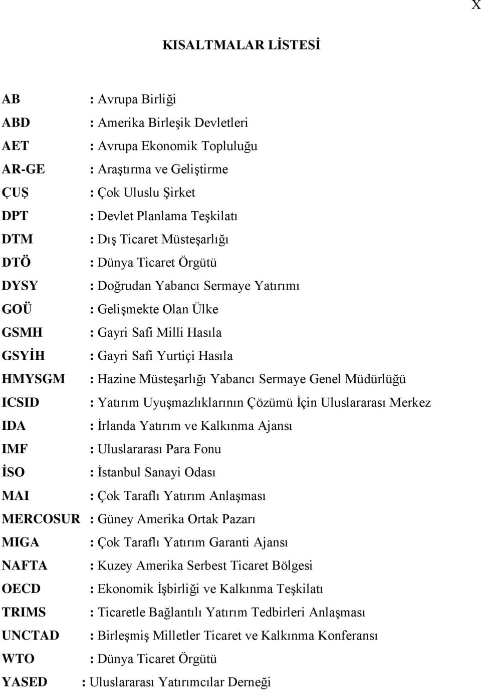 Hazine MüsteĢarlığı Yabancı Sermaye Genel Müdürlüğü ICSID : Yatırım UyuĢmazlıklarının Çözümü Ġçin Uluslararası Merkez IDA : Ġrlanda Yatırım ve Kalkınma Ajansı IMF : Uluslararası Para Fonu ĠSO :