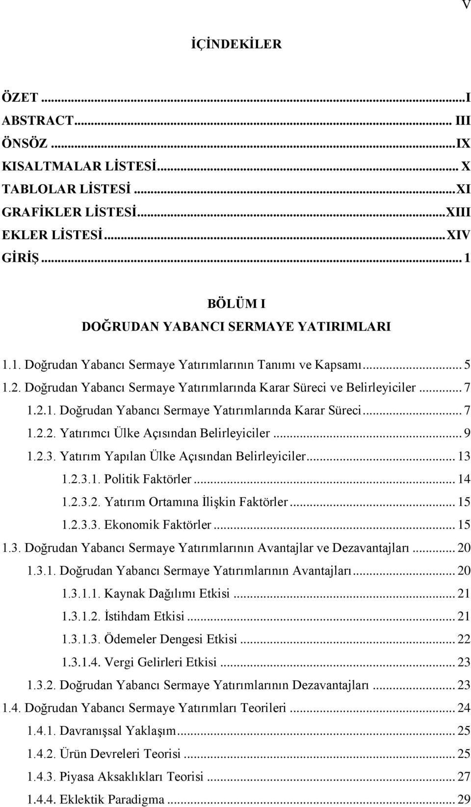 2.1. Doğrudan Yabancı Sermaye Yatırımlarında Karar Süreci... 7 1.2.2. Yatırımcı Ülke Açısından Belirleyiciler... 9 1.2.3. Yatırım Yapılan Ülke Açısından Belirleyiciler... 13 1.2.3.1. Politik Faktörler.