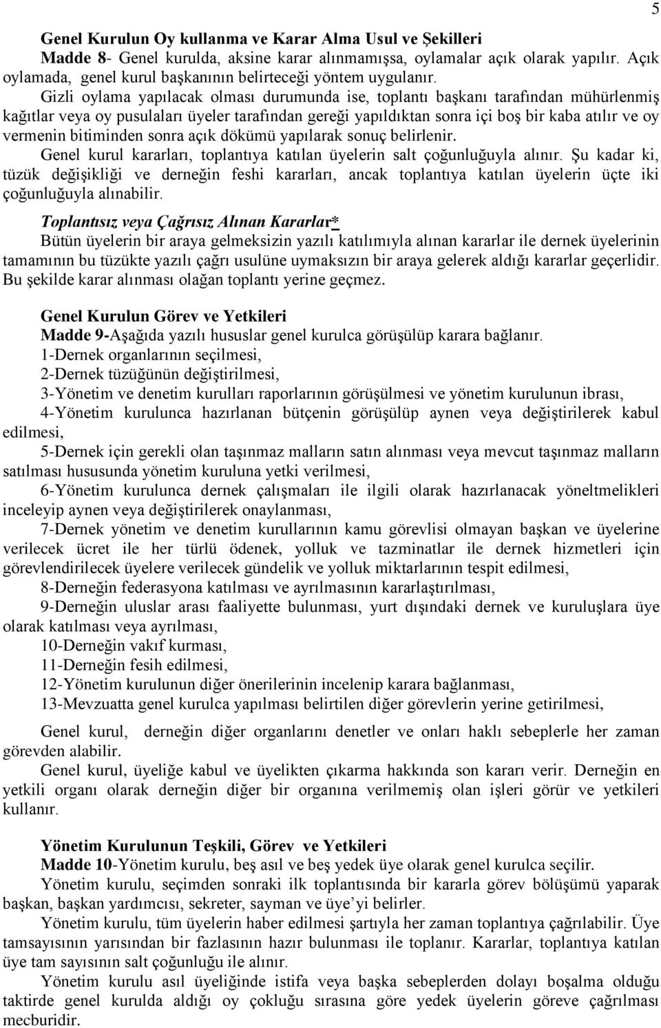 Gizli oylama yapılacak olması durumunda ise, toplantı başkanı tarafından mühürlenmiş kağıtlar veya oy pusulaları üyeler tarafından gereği yapıldıktan sonra içi boş bir kaba atılır ve oy vermenin