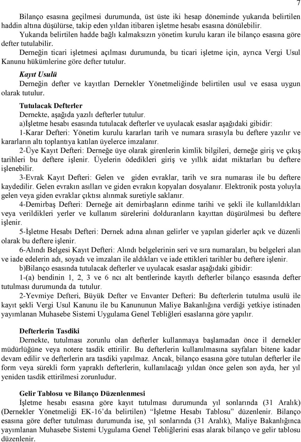 Derneğin ticari işletmesi açılması durumunda, bu ticari işletme için, ayrıca Vergi Usul Kanunu hükümlerine göre defter tutulur.