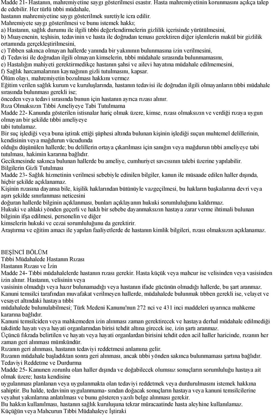 Mahremiyete saygı gösterilmesi ve bunu istemek hakkı; a) Hastanın, sağlık durumu ile ilgili tıbbi değerlendirmelerin gizlilik içerisinde yürütülmesini, b) Muayenenin, teşhisin, tedavinin ve hasta ile