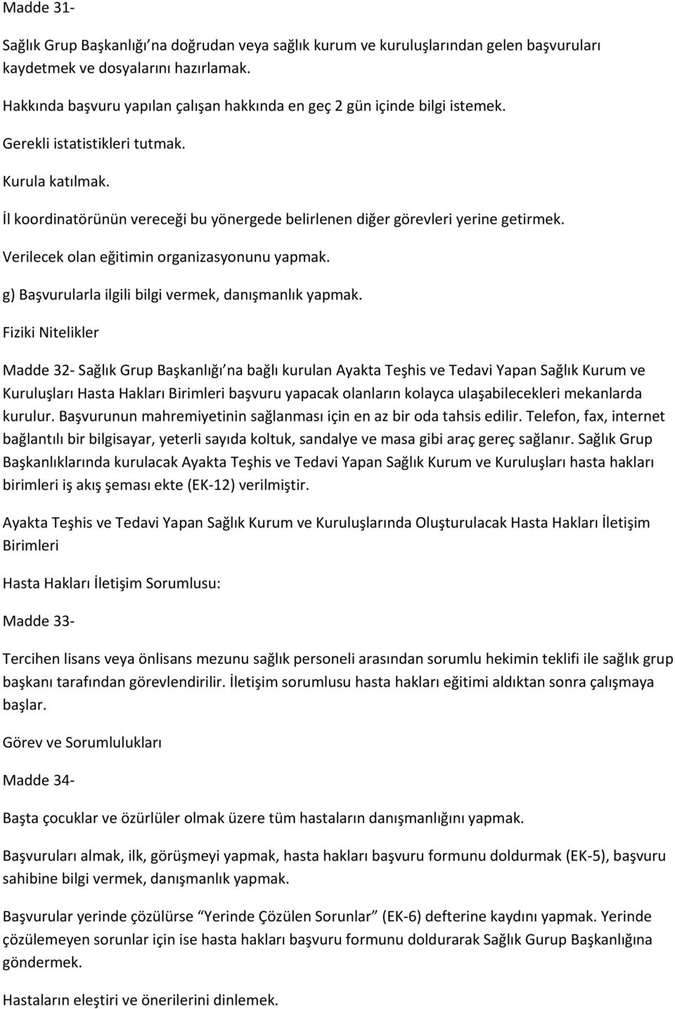 İl koordinatörünün vereceği bu yönergede belirlenen diğer görevleri yerine getirmek. Verilecek olan eğitimin organizasyonunu yapmak. g) Başvurularla ilgili bilgi vermek, danışmanlık yapmak.