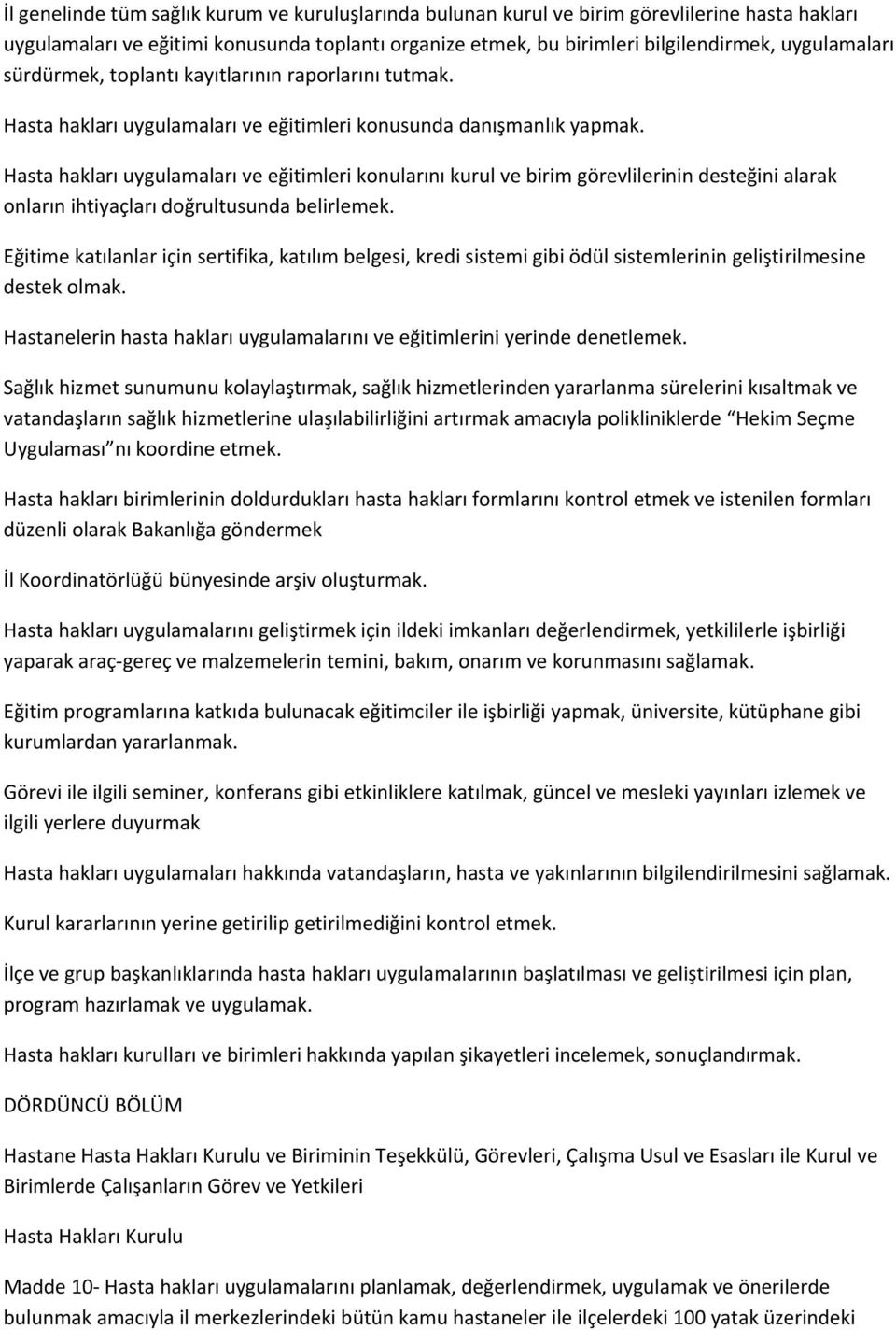 Hasta hakları uygulamaları ve eğitimleri konularını kurul ve birim görevlilerinin desteğini alarak onların ihtiyaçları doğrultusunda belirlemek.