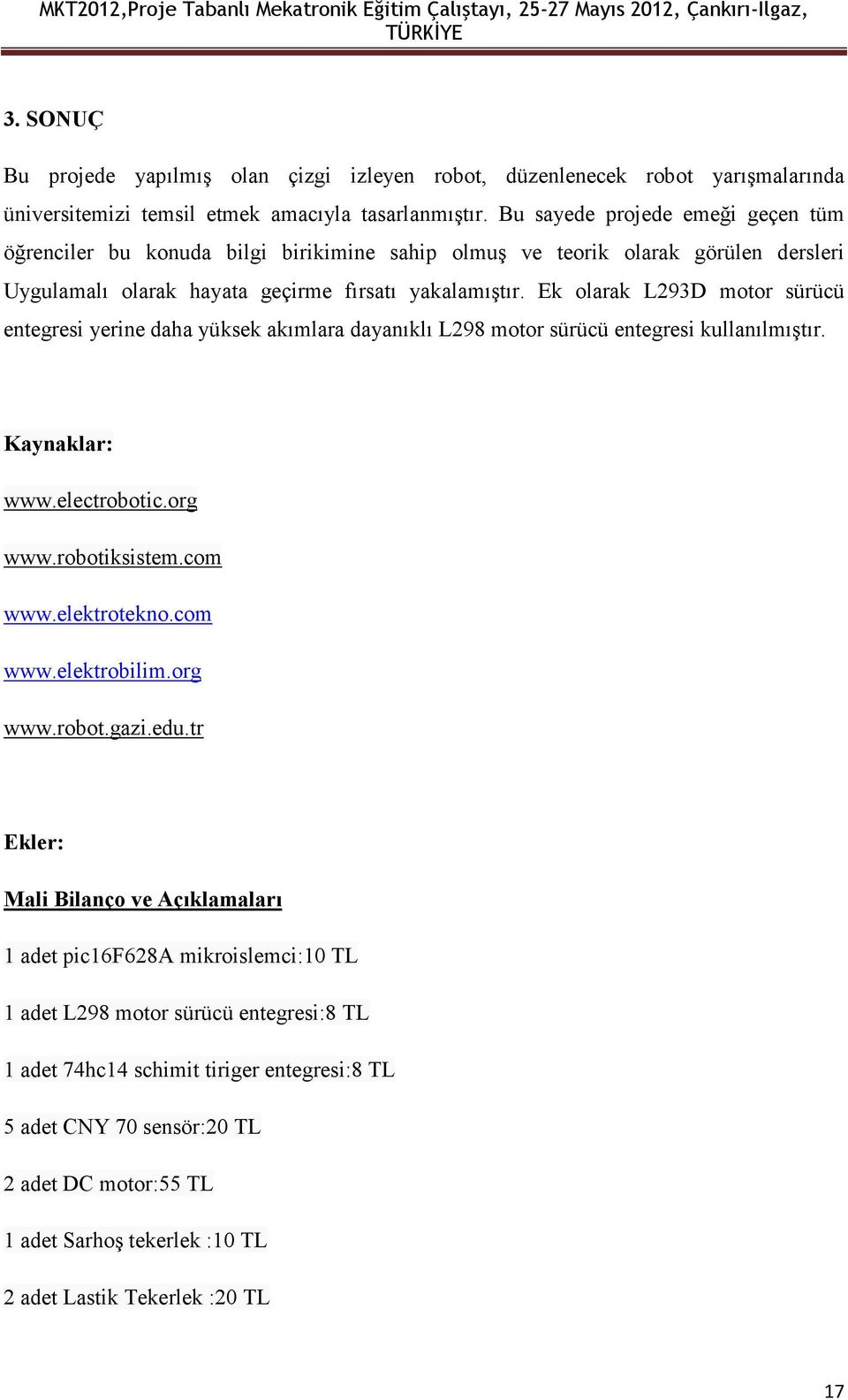 Bu sayede prjede emeği geçen tüm öğrenciler bu knuda bilgi birikimine sahip lmuş ve terik larak görülen dersleri Uygulamalı larak hayata geçirme fırsatı yakalamıştır.