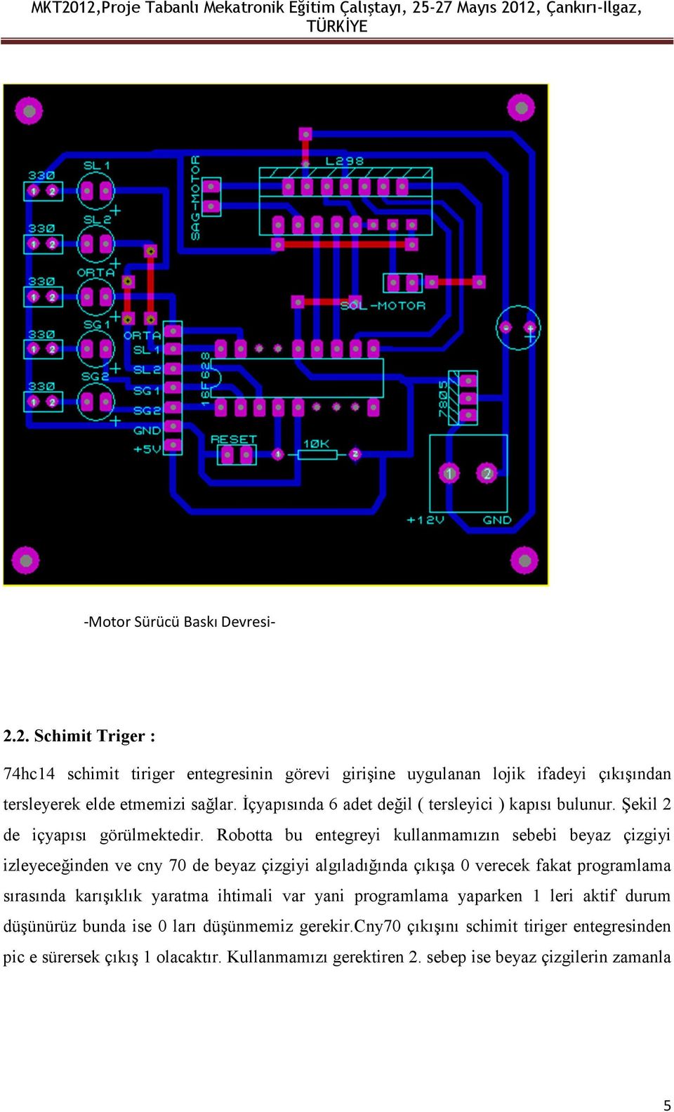 Rbtta bu entegreyi kullanmamızın sebebi beyaz çizgiyi izleyeceğinden ve cny 70 de beyaz çizgiyi algıladığında çıkışa 0 verecek fakat prgramlama sırasında karışıklık yaratma ihtimali var