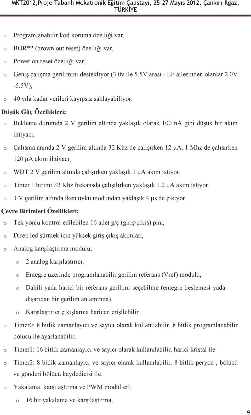 Düşük Güç Özellikleri; Bekleme durumda 2 V gerilim altında yaklaşık larak 100 na gibi düşük bir akım ihtiyacı, Çalışma anında 2 V gerilim altında 32 Khz de çalışırken 12 µa, 1 Mhz de çalışırken 120