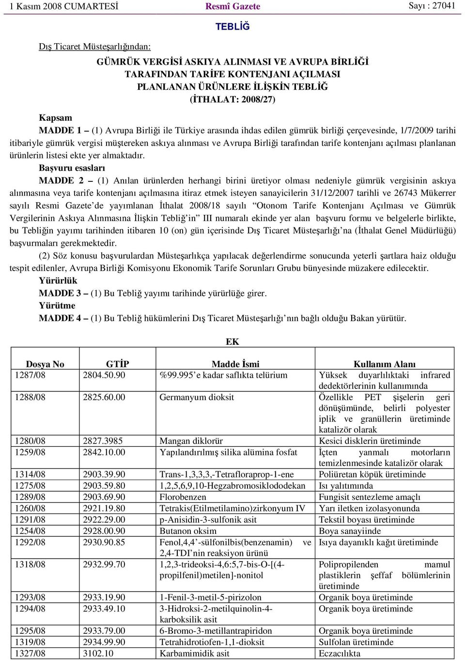 Avrupa Birliği tarafından tarife kontenjanı açılması planlanan ürünlerin listesi ekte yer almaktadır.