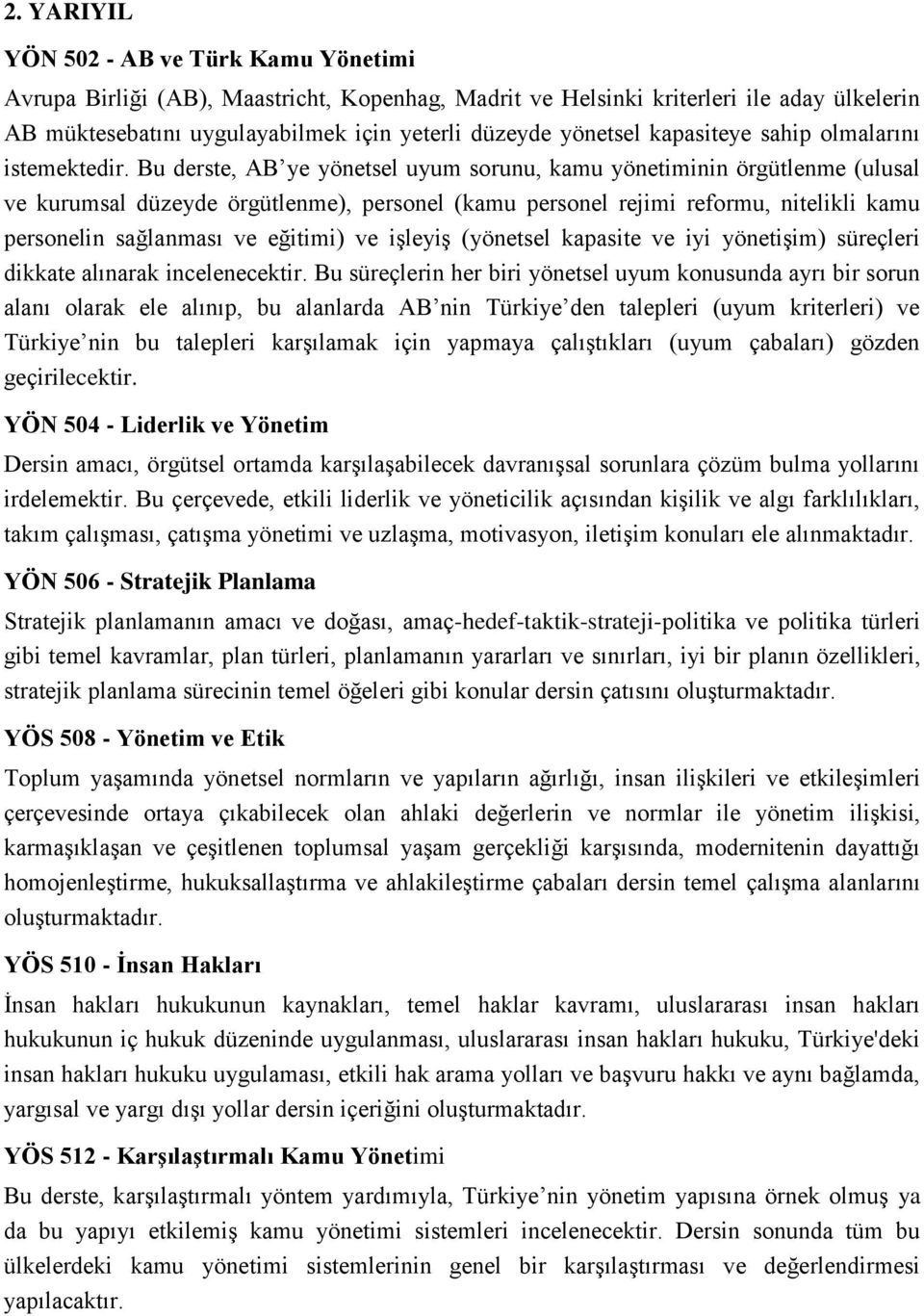 Bu derste, AB ye yönetsel uyum sorunu, kamu yönetiminin örgütlenme (ulusal ve kurumsal düzeyde örgütlenme), personel (kamu personel rejimi reformu, nitelikli kamu personelin sağlanması ve eğitimi) ve