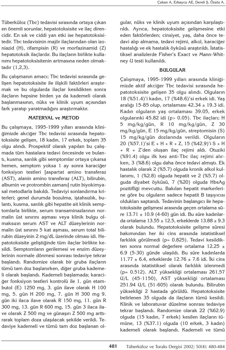 Bu ilaçların birlikte kullanımı hepatotoksisitenin artmasına neden olmaktadır (1,2,3).