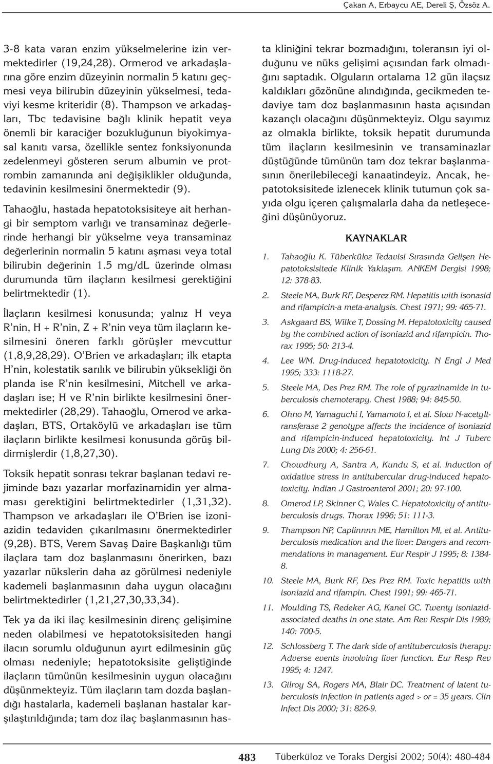 Thampson ve arkadaşları, Tbc tedavisine bağlı klinik hepatit veya önemli bir karaciğer bozukluğunun biyokimyasal kanıtı varsa, özellikle sentez fonksiyonunda zedelenmeyi gösteren serum albumin ve