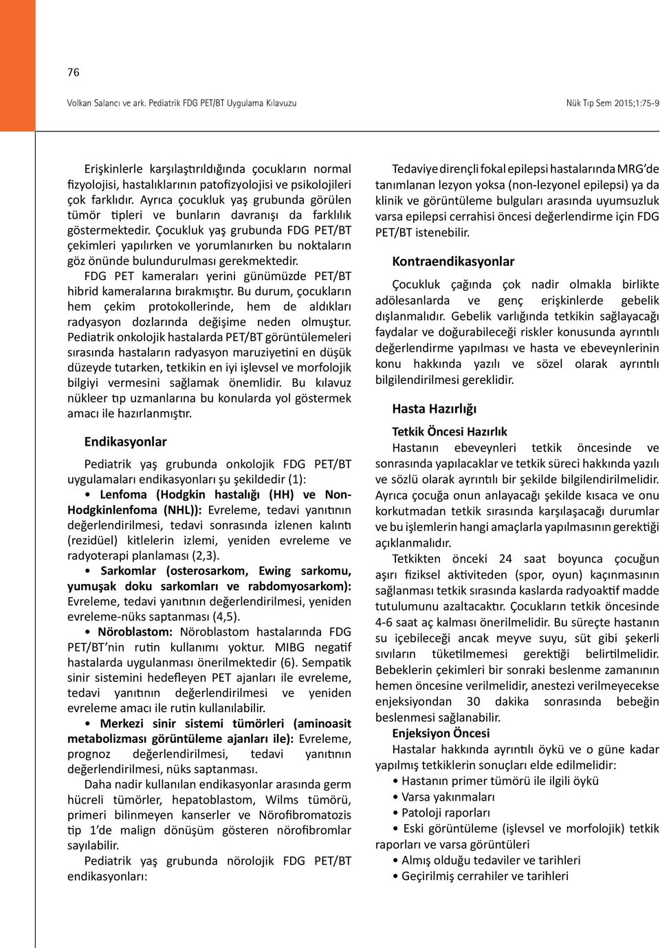 Çocukluk yaş grubunda FDG PET/BT çekimleri yapılırken ve yorumlanırken bu noktaların göz önünde bulundurulması gerekmektedir.