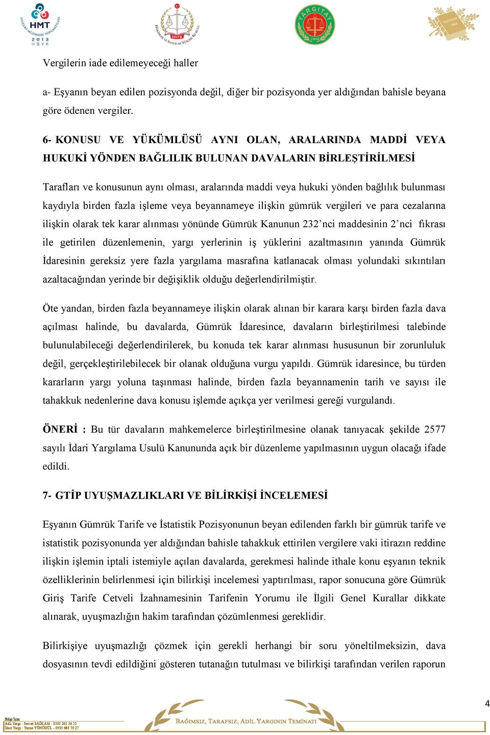 bulunması kaydıyla birden fazla işleme veya beyannameye ilişkin gümrük vergileri ve para cezalarına ilişkin olarak tek karar alınması yönünde Gümrük Kanunun 232 nci maddesinin 2 nci fıkrası ile