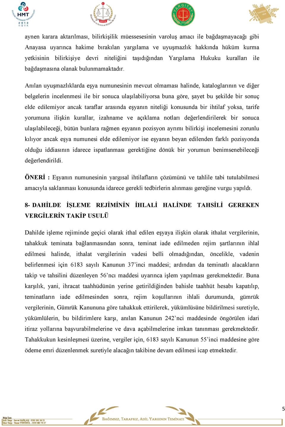 Anılan uyuşmazlıklarda eşya numunesinin mevcut olmaması halinde, kataloglarının ve diğer belgelerin incelenmesi ile bir sonuca ulaşılabiliyorsa buna göre, şayet bu şekilde bir sonuç elde edilemiyor