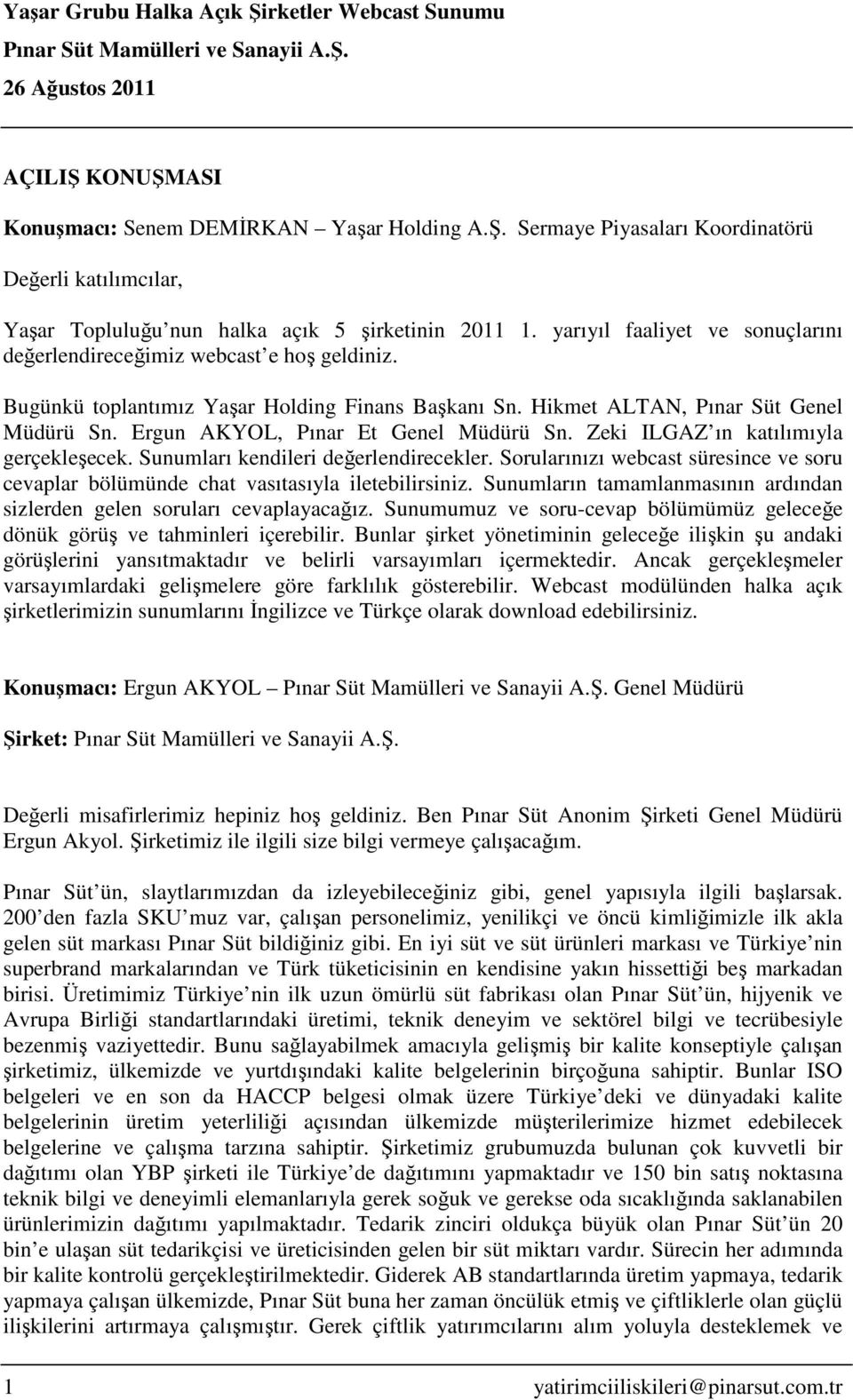 Ergun AKYOL, Pınar Et Genel Müdürü Sn. Zeki ILGAZ ın katılımıyla gerçekleşecek. Sunumları kendileri değerlendirecekler.