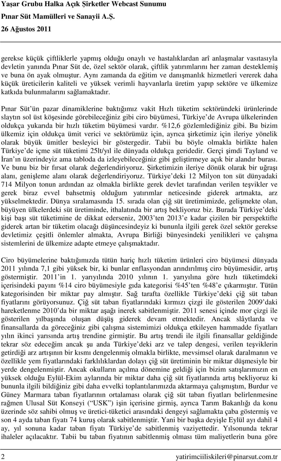 Aynı zamanda da eğitim ve danışmanlık hizmetleri vererek daha küçük üreticilerin kaliteli ve yüksek verimli hayvanlarla üretim yapıp sektöre ve ülkemize katkıda bulunmalarını sağlamaktadır.