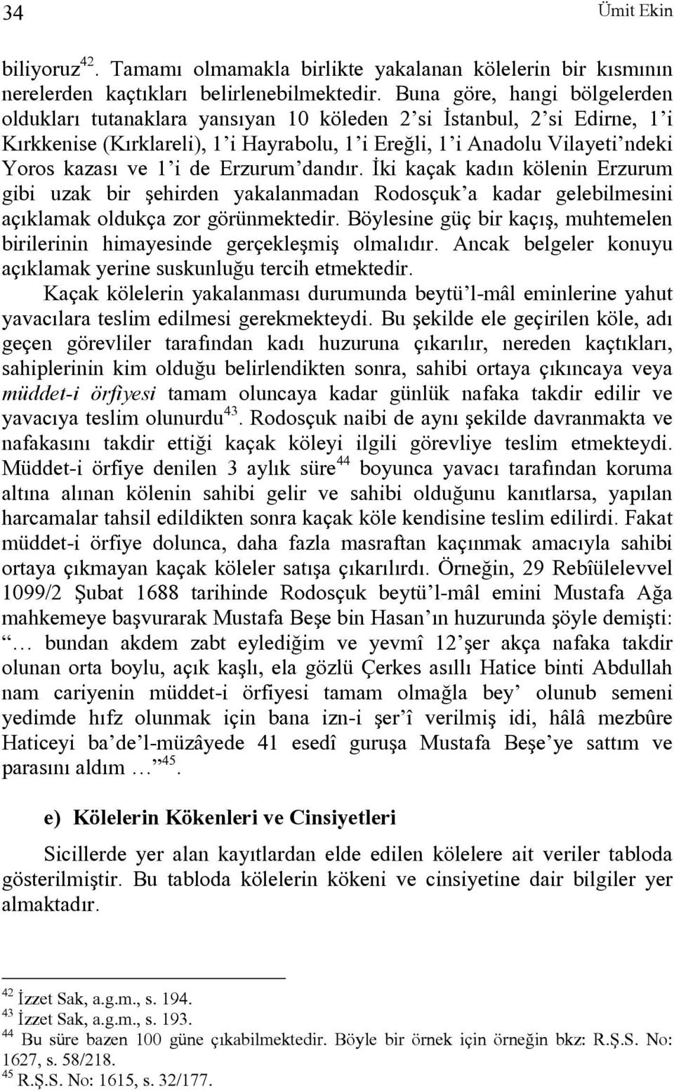 i de Erzurum dandır. İki kaçak kadın kölenin Erzurum gibi uzak bir şehirden yakalanmadan Rodosçuk a kadar gelebilmesini açıklamak oldukça zor görünmektedir.