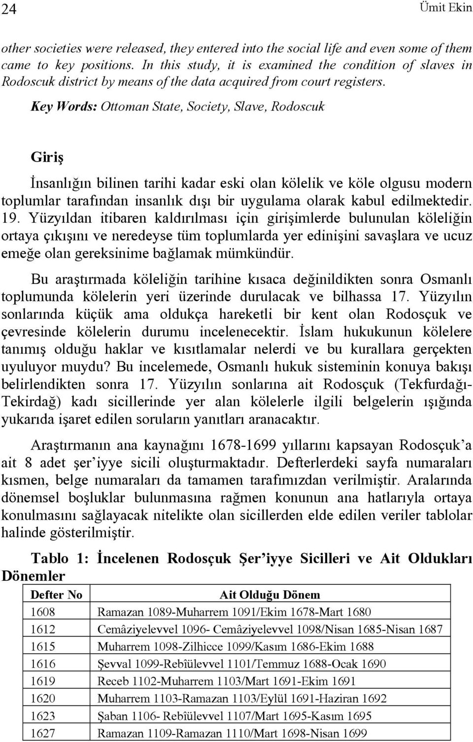 Key Words: Ottoman State, Society, Slave, Rodoscuk Giriş İnsanlığın bilinen tarihi kadar eski olan kölelik ve köle olgusu modern toplumlar tarafından insanlık dışı bir uygulama olarak kabul