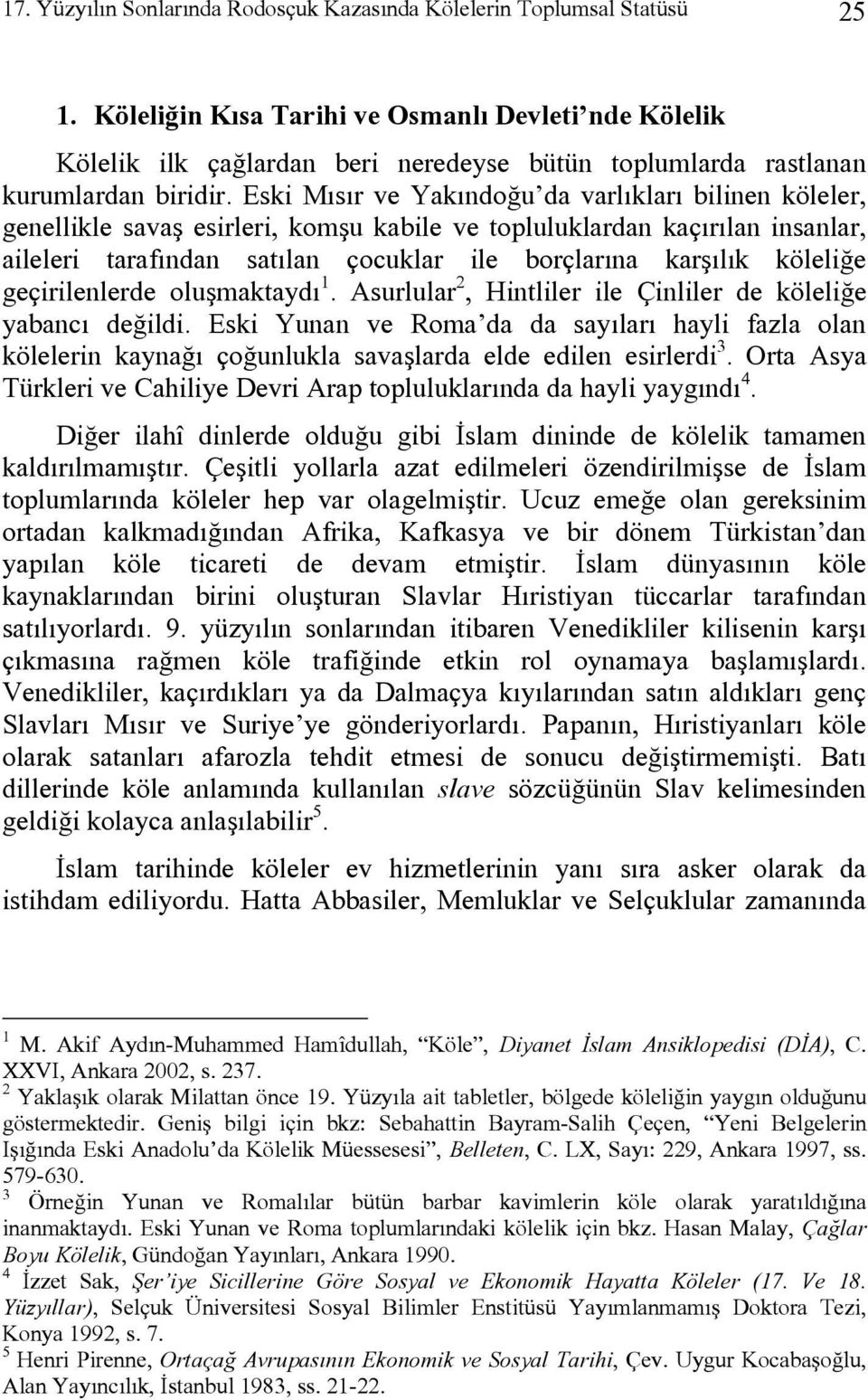 Eski Mısır ve Yakındoğu da varlıkları bilinen köleler, genellikle savaş esirleri, komşu kabile ve topluluklardan kaçırılan insanlar, aileleri tarafından satılan çocuklar ile borçlarına karşılık