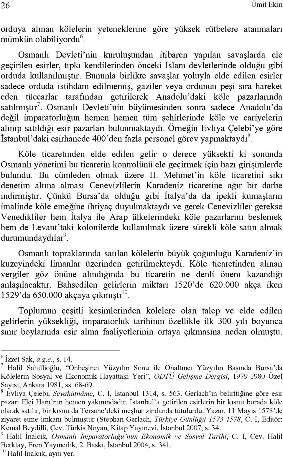 Bununla birlikte savaşlar yoluyla elde edilen esirler sadece orduda istihdam edilmemiş, gaziler veya ordunun peşi sıra hareket eden tüccarlar tarafından getirilerek Anadolu daki köle pazarlarında