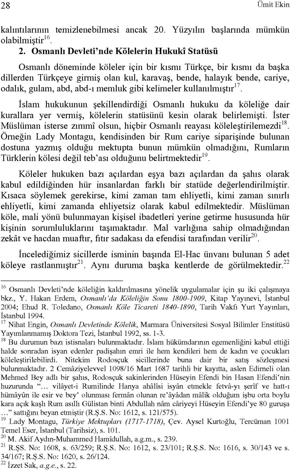 Osmanlı Devleti nde Kölelerin Hukukî Statüsü Osmanlı döneminde köleler için bir kısmı Türkçe, bir kısmı da başka dillerden Türkçeye girmiş olan kul, karavaş, bende, halayık bende, cariye, odalık,
