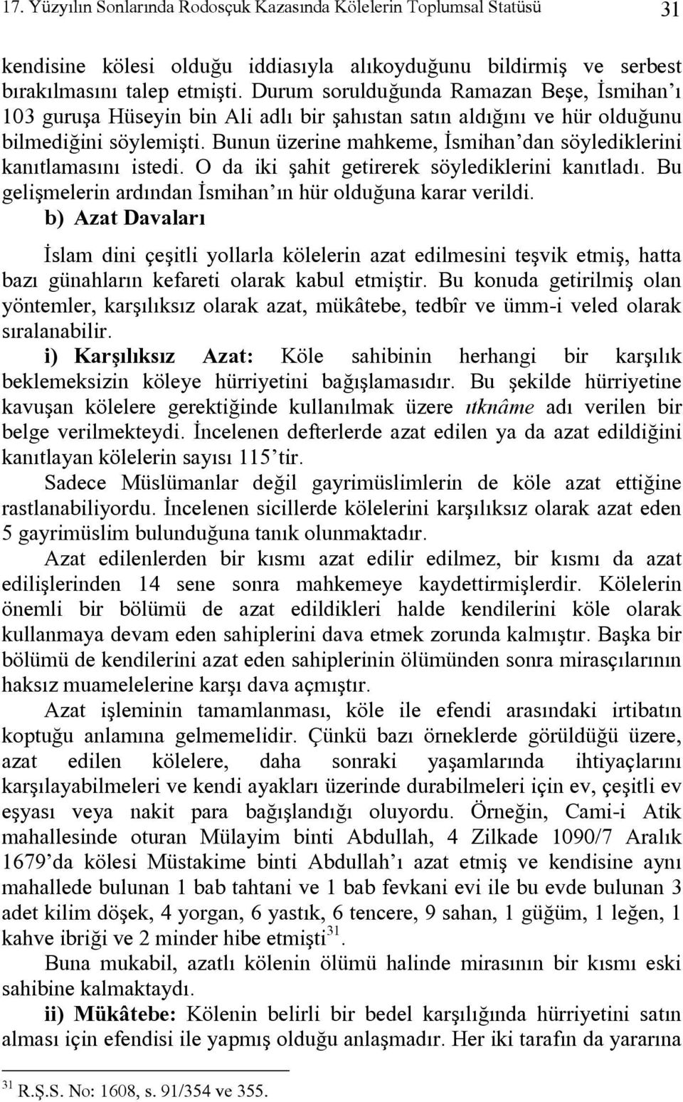 Bunun üzerine mahkeme, İsmihan dan söylediklerini kanıtlamasını istedi. O da iki şahit getirerek söylediklerini kanıtladı. Bu gelişmelerin ardından İsmihan ın hür olduğuna karar verildi.