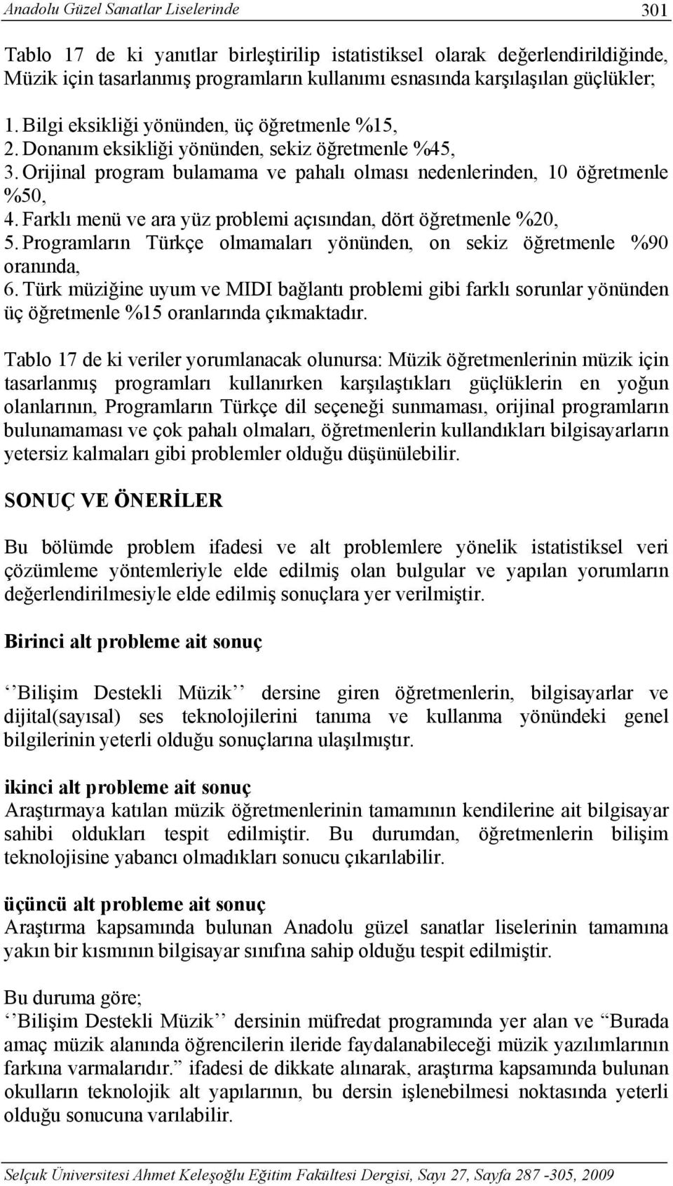 Farklı menü ve ara yüz problemi açısından, dört öğretmenle %20, 5. Programların Türkçe olmamaları yönünden, on sekiz öğretmenle %90 oranında, 6.