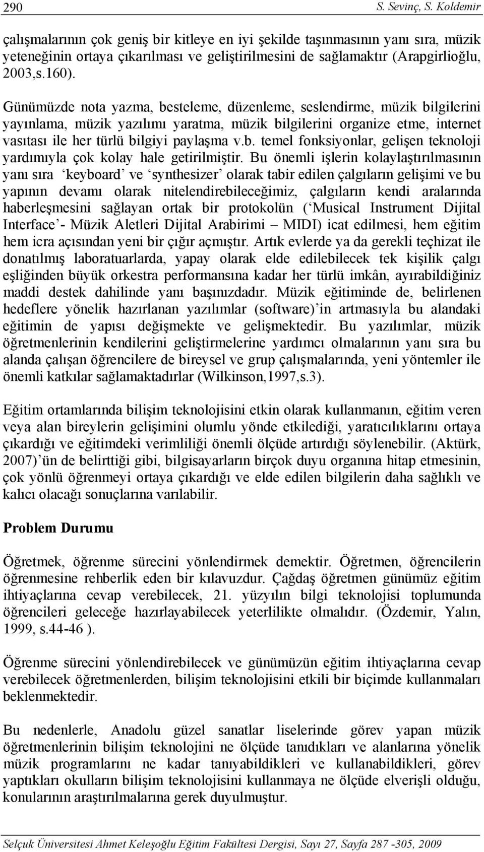 b. temel fonksiyonlar, gelişen teknoloji yardımıyla çok kolay hale getirilmiştir.