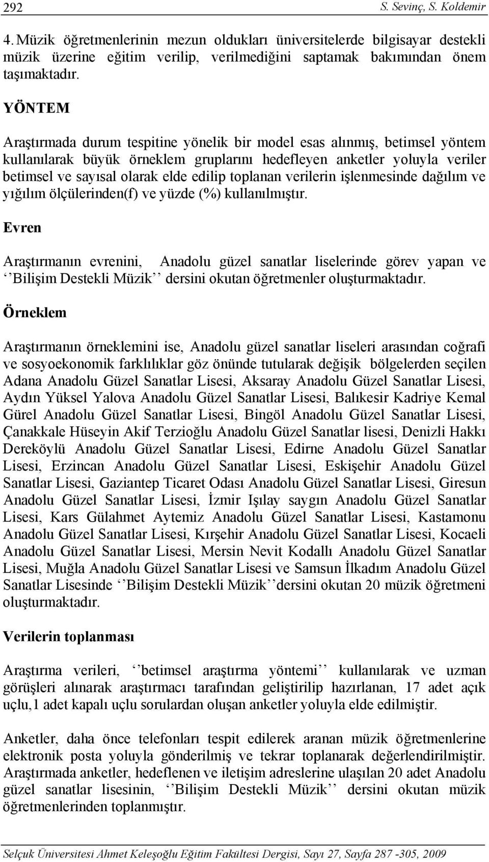 toplanan verilerin işlenmesinde dağılım ve yığılım ölçülerinden(f) ve yüzde (%) kullanılmıştır.