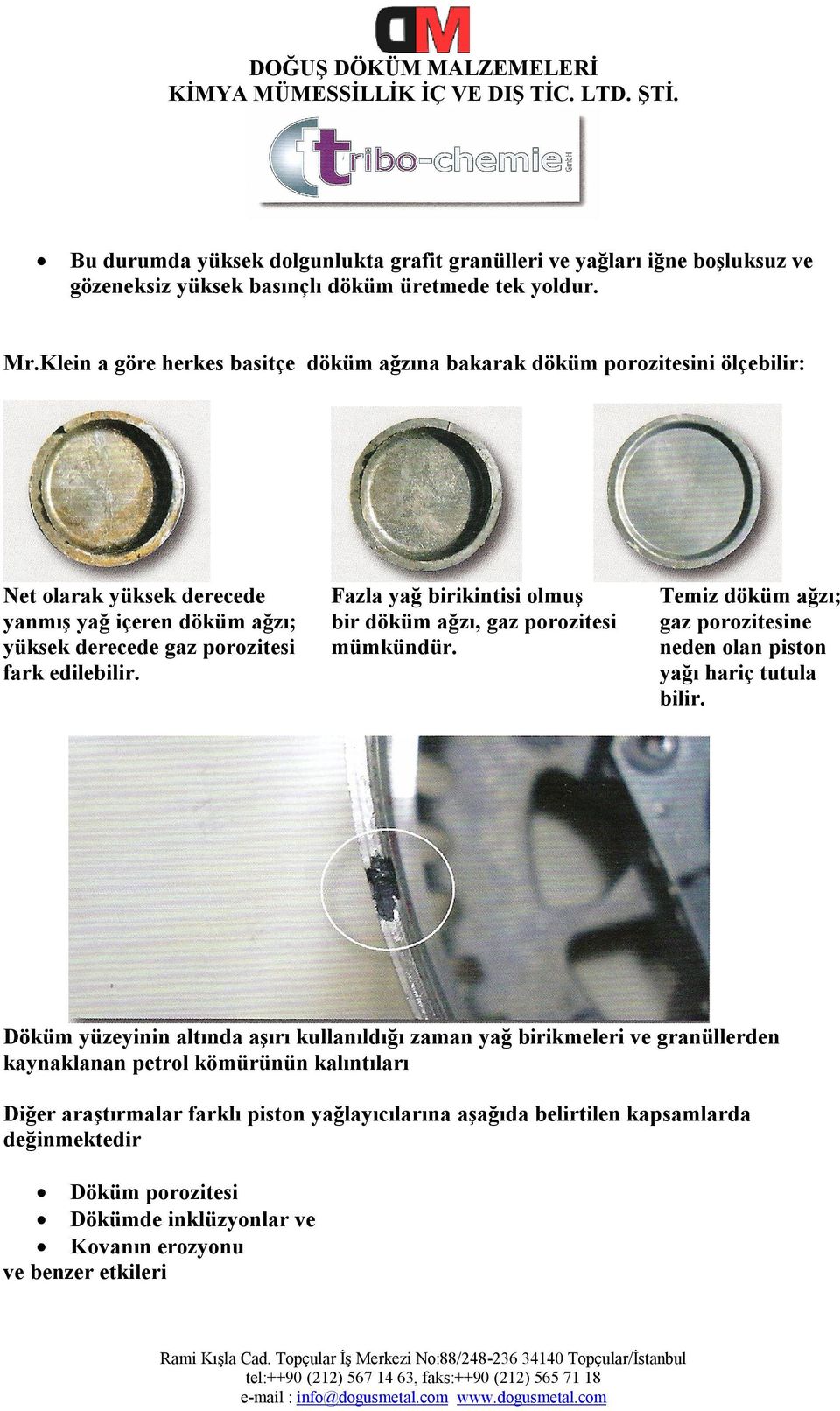 döküm ağzı, gaz porozitesi gaz porozitesine yüksek derecede gaz porozitesi mümkündür. neden olan piston fark edilebilir. yağı hariç tutula bilir.