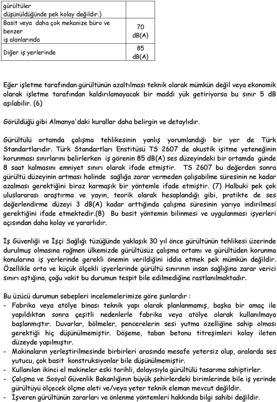 işletme tarafından kaldırılamayacak bir maddi yük getiriyorsa bu sınır 5 db aşılabilir. (6) Görüldüğü gibi Almanya'daki kurallar daha belirgin ve detaylıdır.