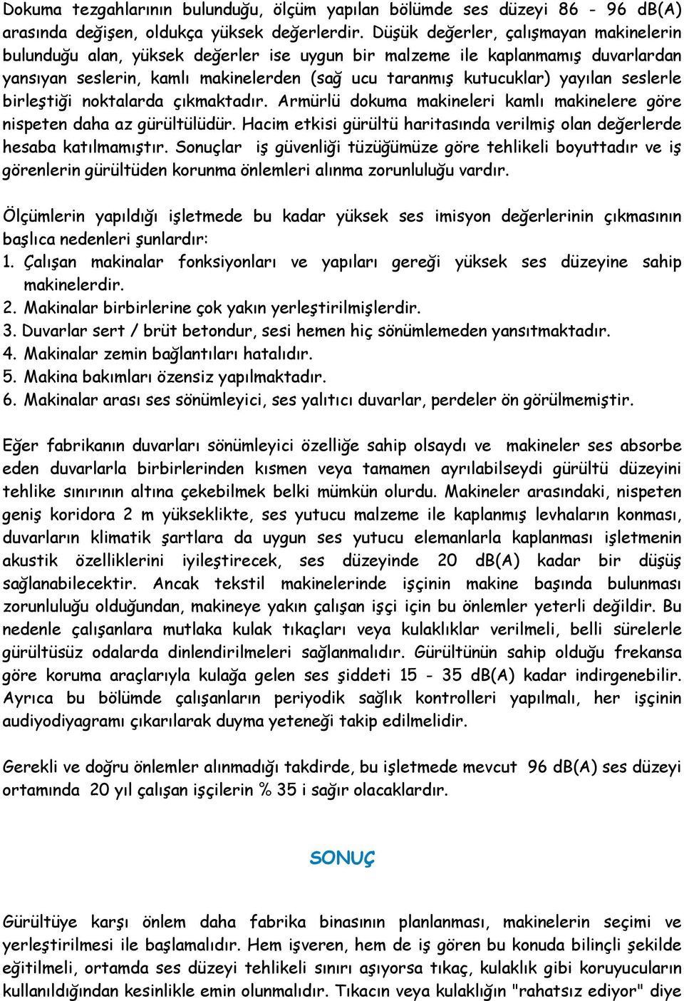 seslerle birleştiği noktalarda çıkmaktadır. Armürlü dokuma makineleri kamlı makinelere göre nispeten daha az gürültülüdür.