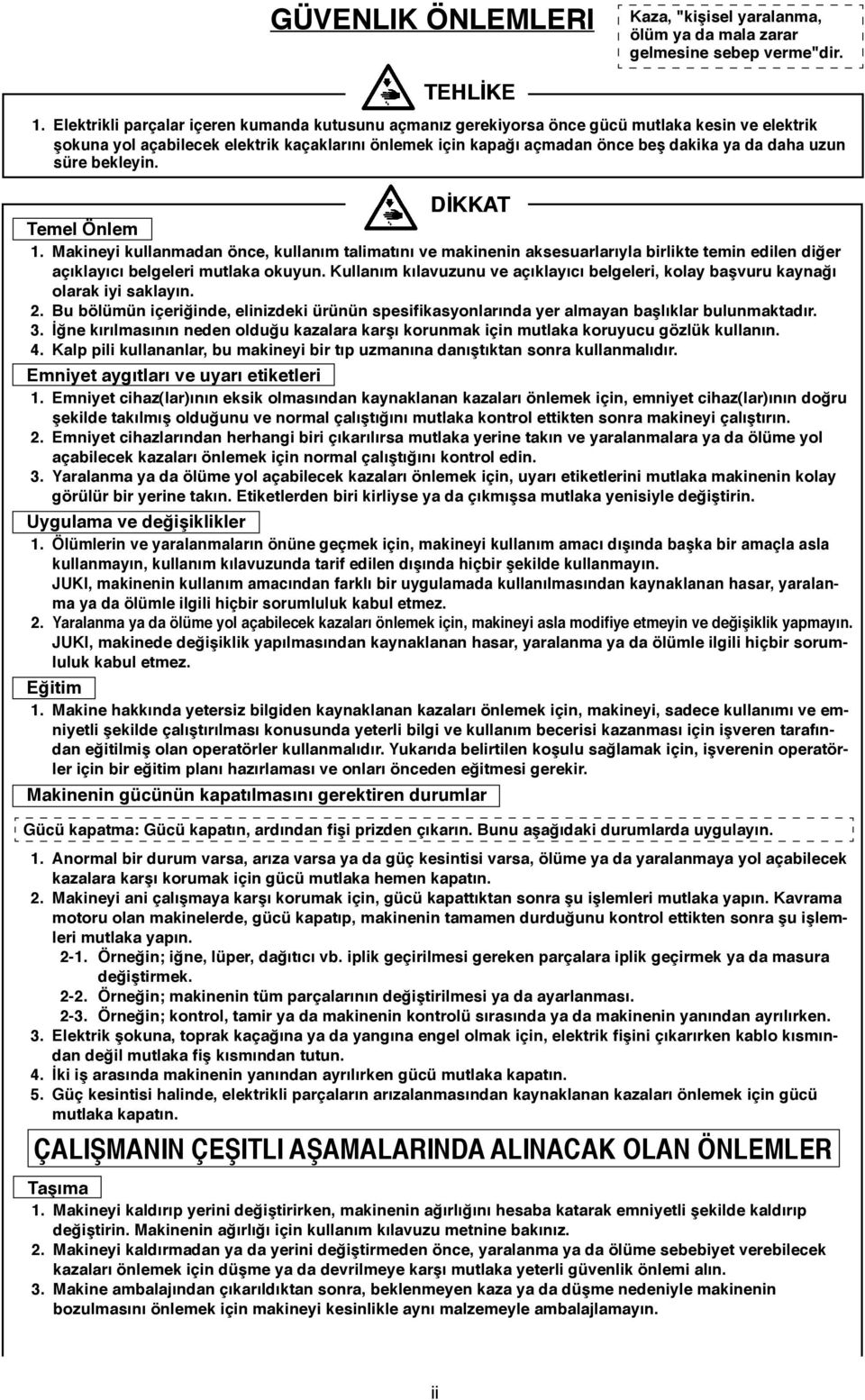 uzun süre bekleyin. DİKKAT Temel Önlem 1. Makineyi kullanmadan önce, kullanım talimatını ve makinenin aksesuarlarıyla birlikte temin edilen diğer açıklayıcı belgeleri mutlaka okuyun.