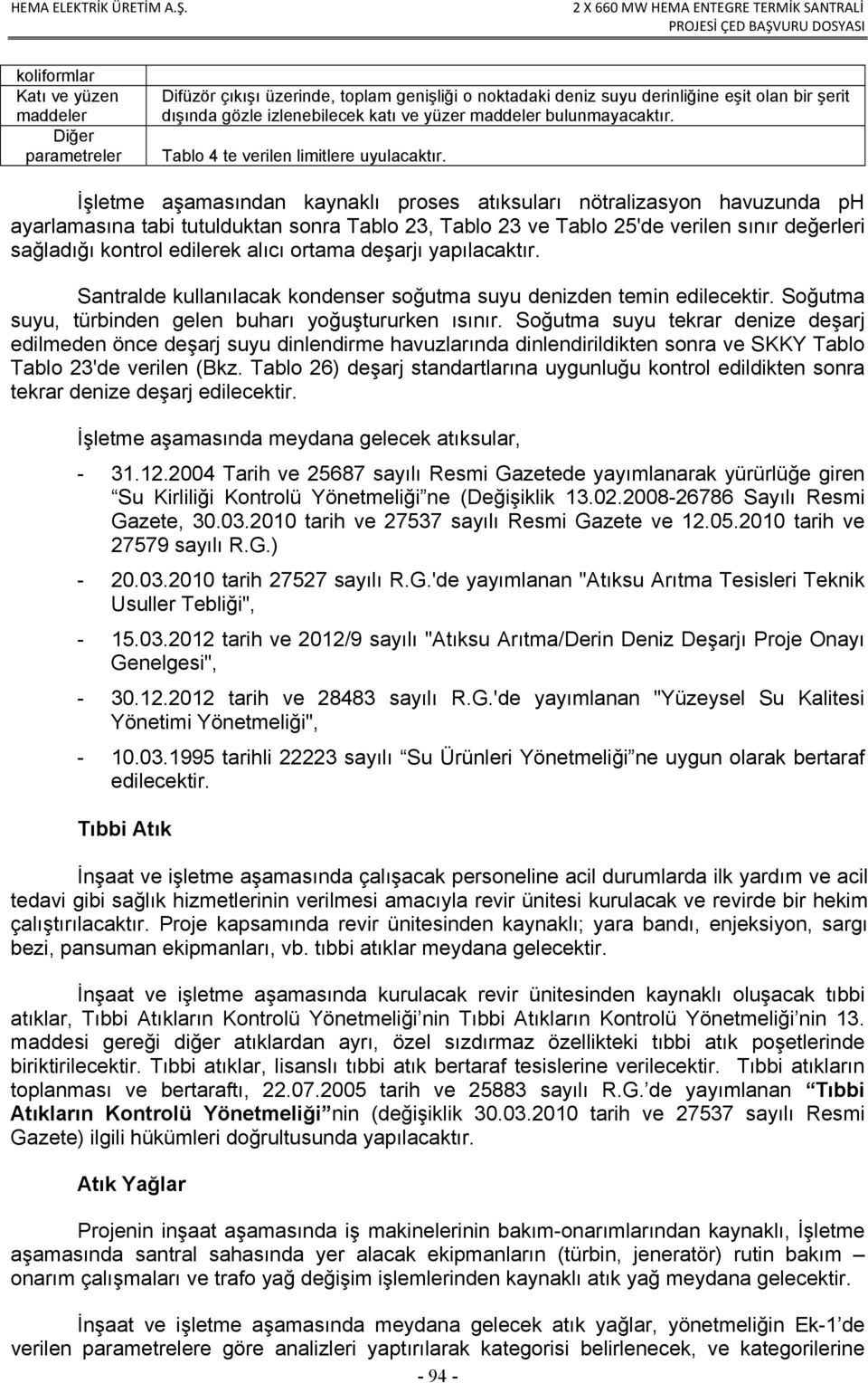 İşletme aşamasından kaynaklı proses atıksuları nötralizasyon havuzunda ph ayarlamasına tabi tutulduktan sonra Tablo 23, Tablo 23 ve Tablo 25'de verilen sınır değerleri sağladığı kontrol edilerek