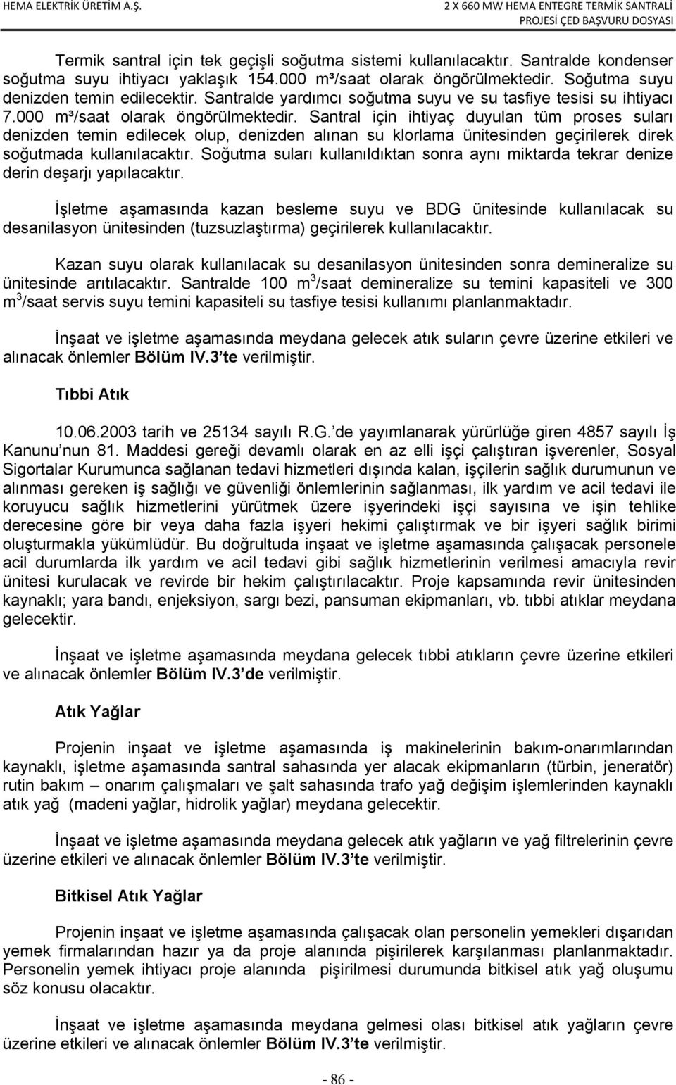 Santral için ihtiyaç duyulan tüm proses suları denizden temin edilecek olup, denizden alınan su klorlama ünitesinden geçirilerek direk soğutmada kullanılacaktır.