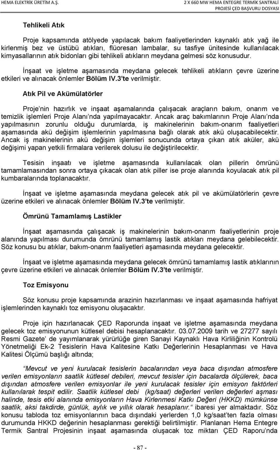 İnşaat ve işletme aşamasında meydana gelecek tehlikeli atıkların çevre üzerine etkileri ve alınacak önlemler Bölüm IV.3 te verilmiştir.