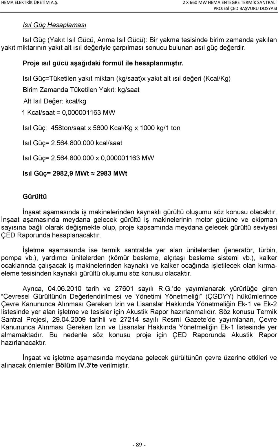 Isıl Güç=Tüketilen yakıt miktarı (kg/saat)x yakıt alt ısıl değeri (Kcal/Kg) Birim Zamanda Tüketilen Yakıt: kg/saat Alt Isıl Değer: kcal/kg 1 Kcal/saat = 0,000001163 MW Isıl Güç: 458ton/saat x 5600