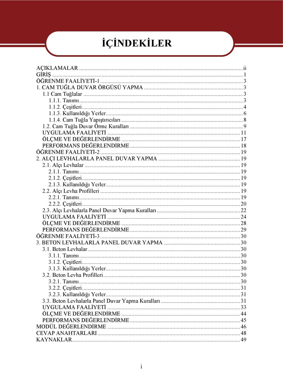 ..19 2.1.1. Tanımı...19 2.1.2. Çeşitleri...19 2.1.3. Kullanıldığı Yerler...19 2.2. Alçı Levha Profilleri...19 2.2.1. Tanımı...19 2.2.2. Çeşitleri...20 2.3. Alçı Levhalarla Panel Duvar Yapma Kuralları.