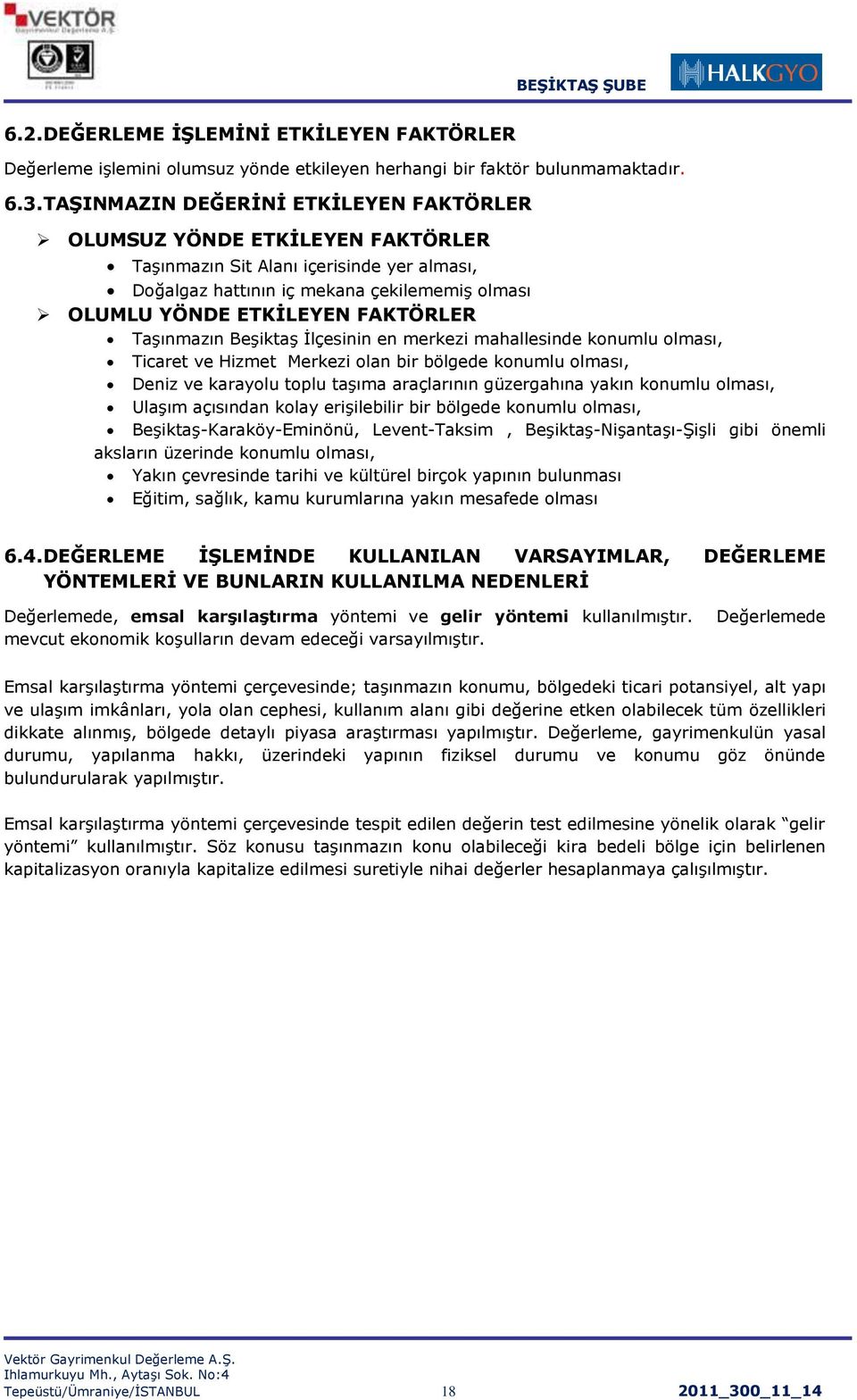 TaĢınmazın BeĢiktaĢ Ġlçesinin en merkezi mahallesinde konumlu olması, Ticaret ve Hizmet Merkezi olan bir bölgede konumlu olması, Deniz ve karayolu toplu taģıma araçlarının güzergahına yakın konumlu