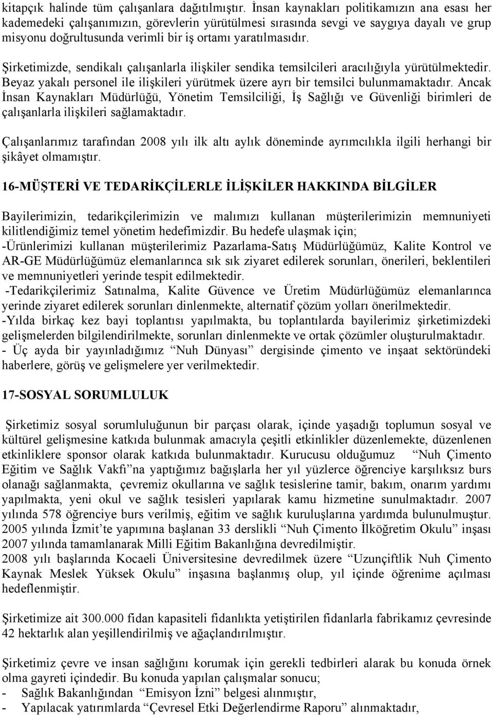 Şirketimizde, sendikalı çalışanlarla ilişkiler sendika temsilcileri aracılığıyla yürütülmektedir. Beyaz yakalı personel ile ilişkileri yürütmek üzere ayrı bir temsilci bulunmamaktadır.