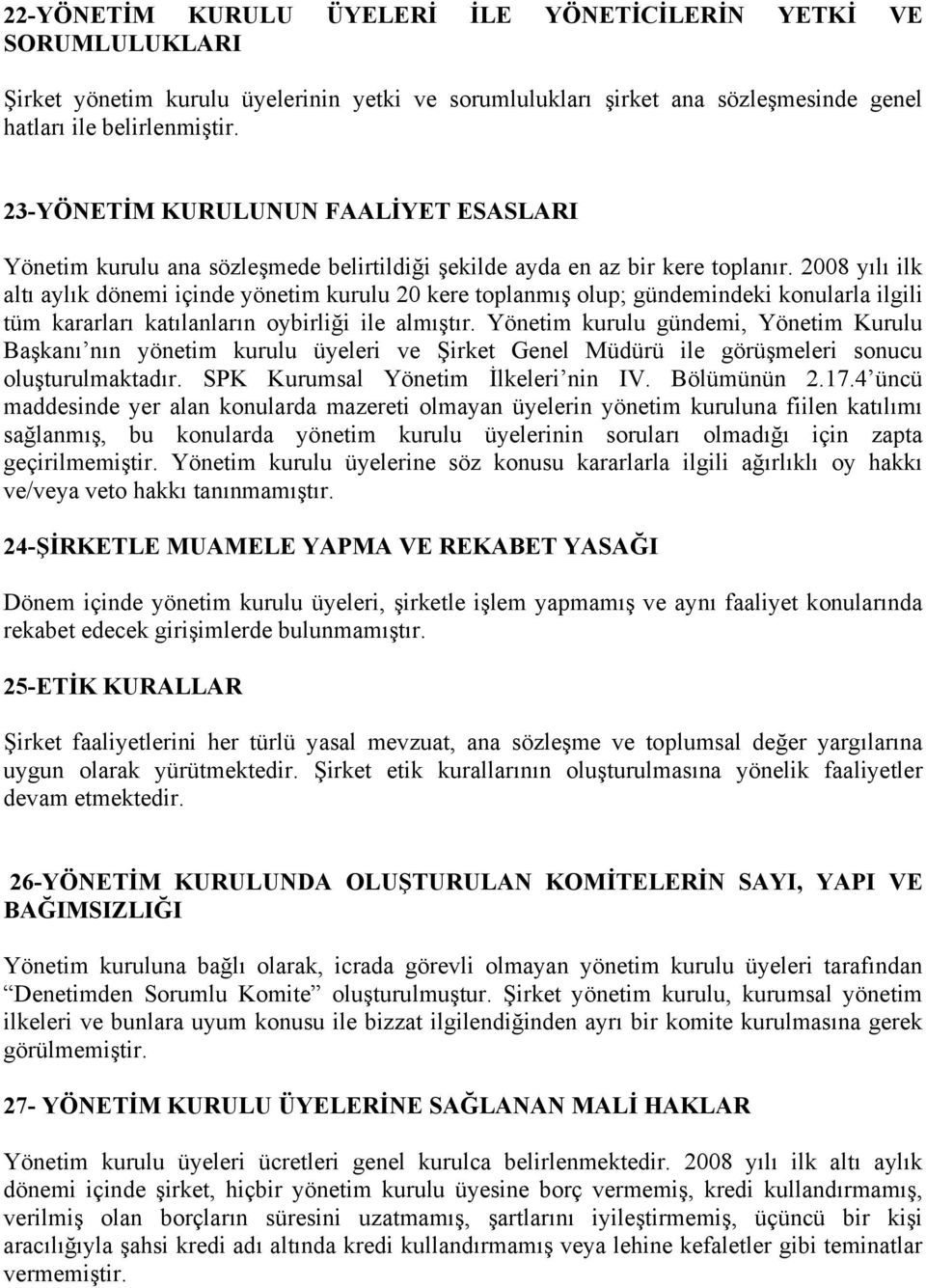 2008 yılı ilk altı aylık dönemi içinde yönetim kurulu 20 kere toplanmış olup; gündemindeki konularla ilgili tüm kararları katılanların oybirliği ile almıştır.