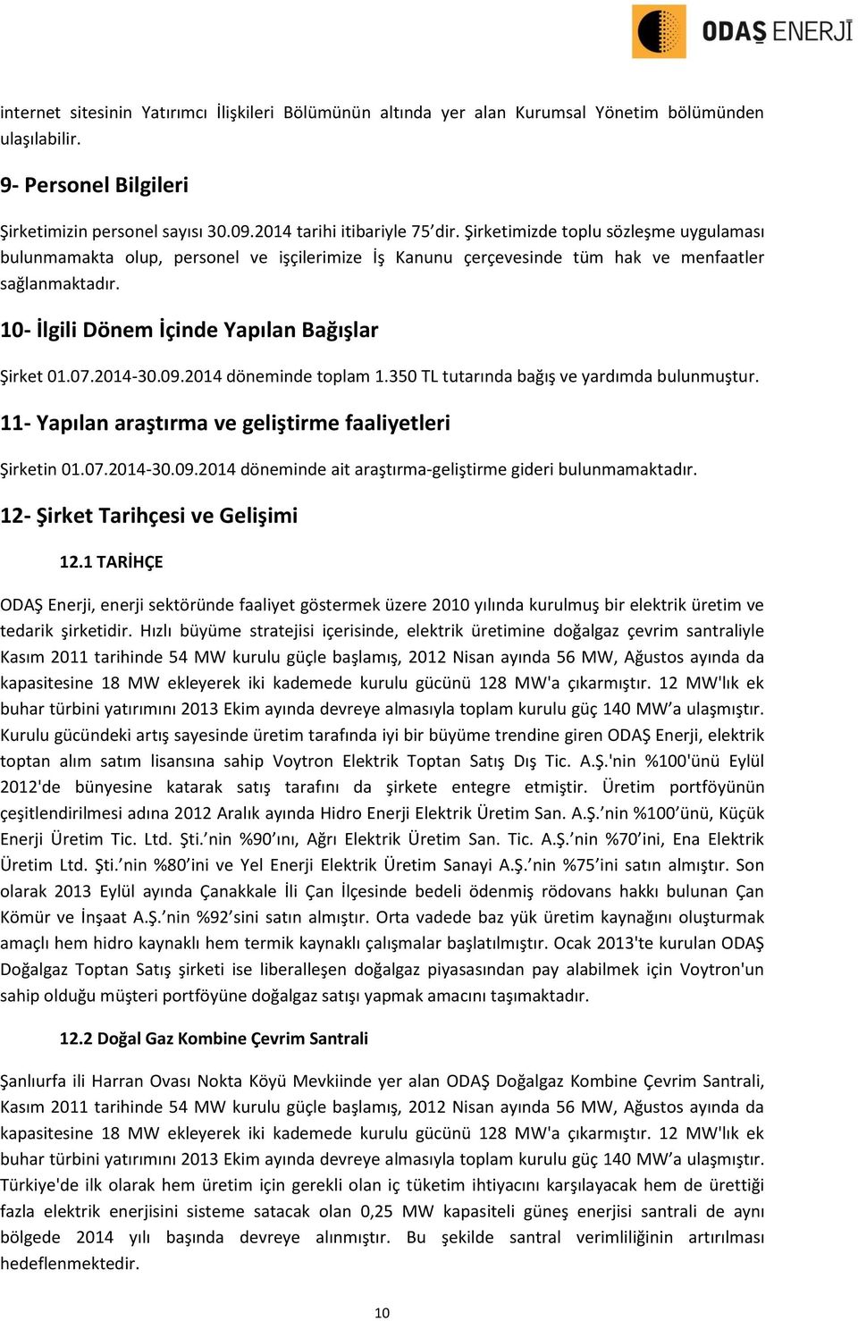 2014-30.09.2014 döneminde toplam 1.350 TL tutarında bağış ve yardımda bulunmuştur. 11- Yapılan araştırma ve geliştirme faaliyetleri Şirketin 01.07.2014-30.09.2014 döneminde ait araştırma-geliştirme gideri bulunmamaktadır.