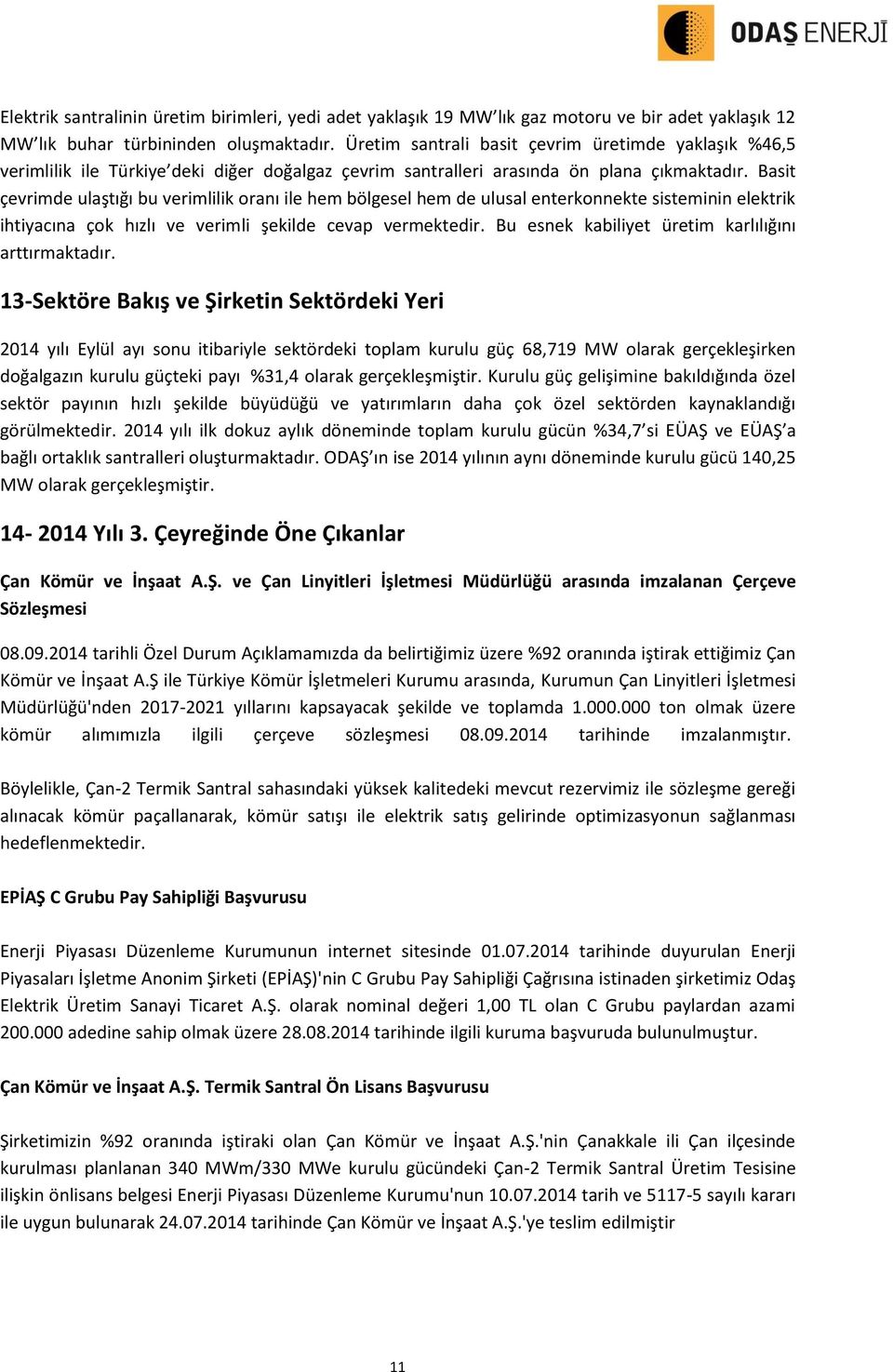 Basit çevrimde ulaştığı bu verimlilik oranı ile hem bölgesel hem de ulusal enterkonnekte sisteminin elektrik ihtiyacına çok hızlı ve verimli şekilde cevap vermektedir.