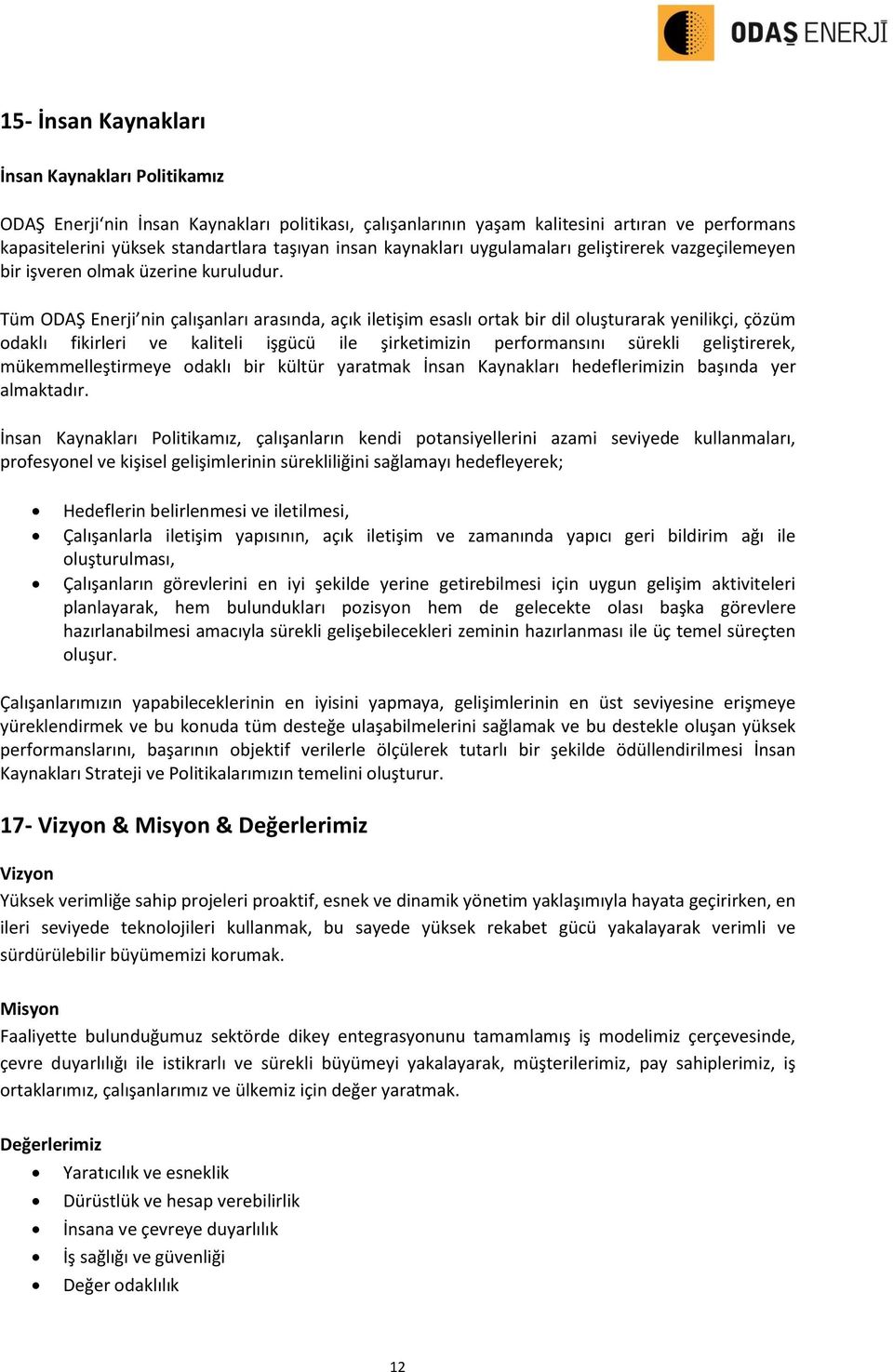 Tüm ODAŞ Enerji nin çalışanları arasında, açık iletişim esaslı ortak bir dil oluşturarak yenilikçi, çözüm odaklı fikirleri ve kaliteli işgücü ile şirketimizin performansını sürekli geliştirerek,