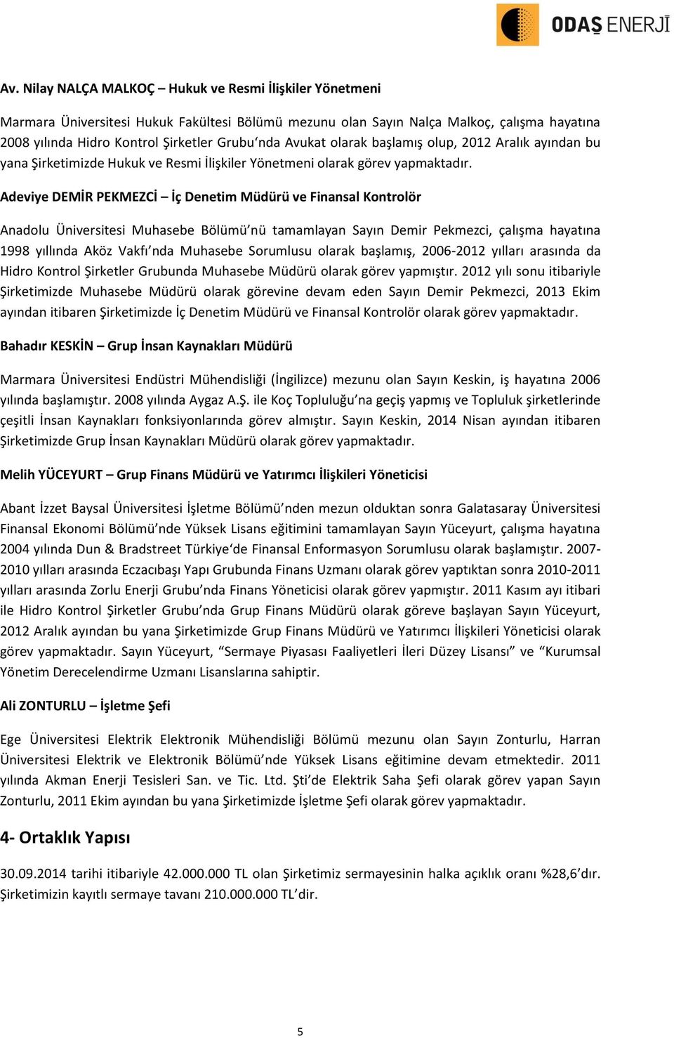 Adeviye DEMİR PEKMEZCİ İç Denetim Müdürü ve Finansal Kontrolör Anadolu Üniversitesi Muhasebe Bölümü nü tamamlayan Sayın Demir Pekmezci, çalışma hayatına 1998 yıllında Aköz Vakfı nda Muhasebe