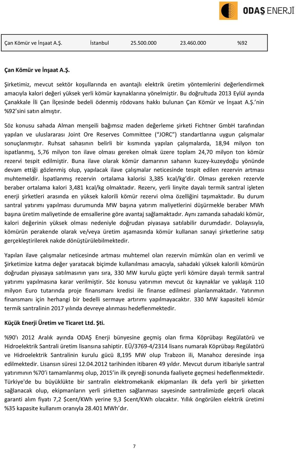 Söz konusu sahada Alman menşeili bağımsız maden değerleme şirketi Fichtner GmbH tarafından yapılan ve uluslararası Joint Ore Reserves Committee ( JORC ) standartlarına uygun çalışmalar sonuçlanmıştır.