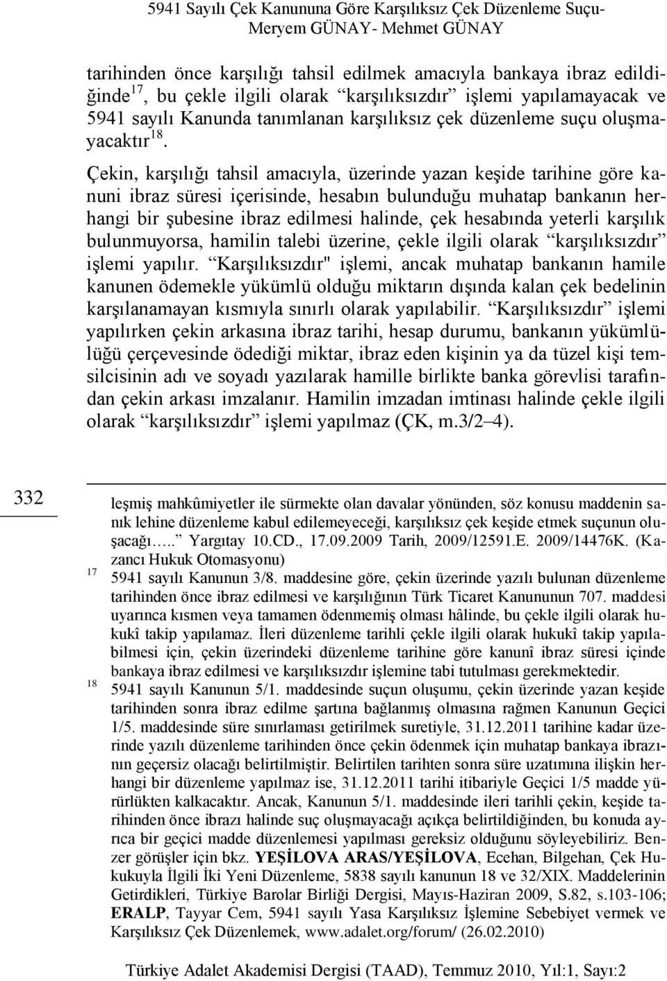 Çekin, karşılığı tahsil amacıyla, üzerinde yazan keşide tarihine göre kanuni ibraz süresi içerisinde, hesabın bulunduğu muhatap bankanın herhangi bir şubesine ibraz edilmesi halinde, çek hesabında