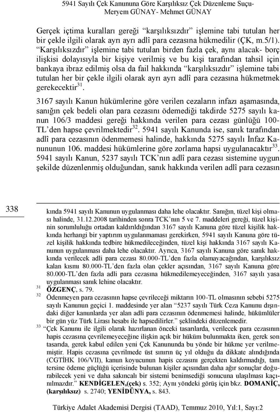 karşılıksızdır işlemine tabi tutulan her bir çekle ilgili olarak ayrı ayrı adlî para cezasına hükmetmek gerekecektir 31.