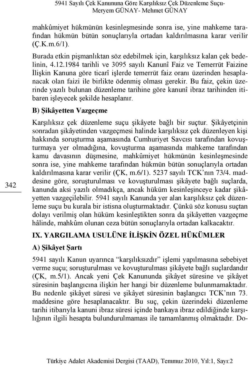 1984 tarihli ve 3095 sayılı Kanunî Faiz ve Temerrüt Faizine İlişkin Kanuna göre ticarî işlerde temerrüt faiz oranı üzerinden hesaplanacak olan faizi ile birlikte ödenmiş olması gerekir.