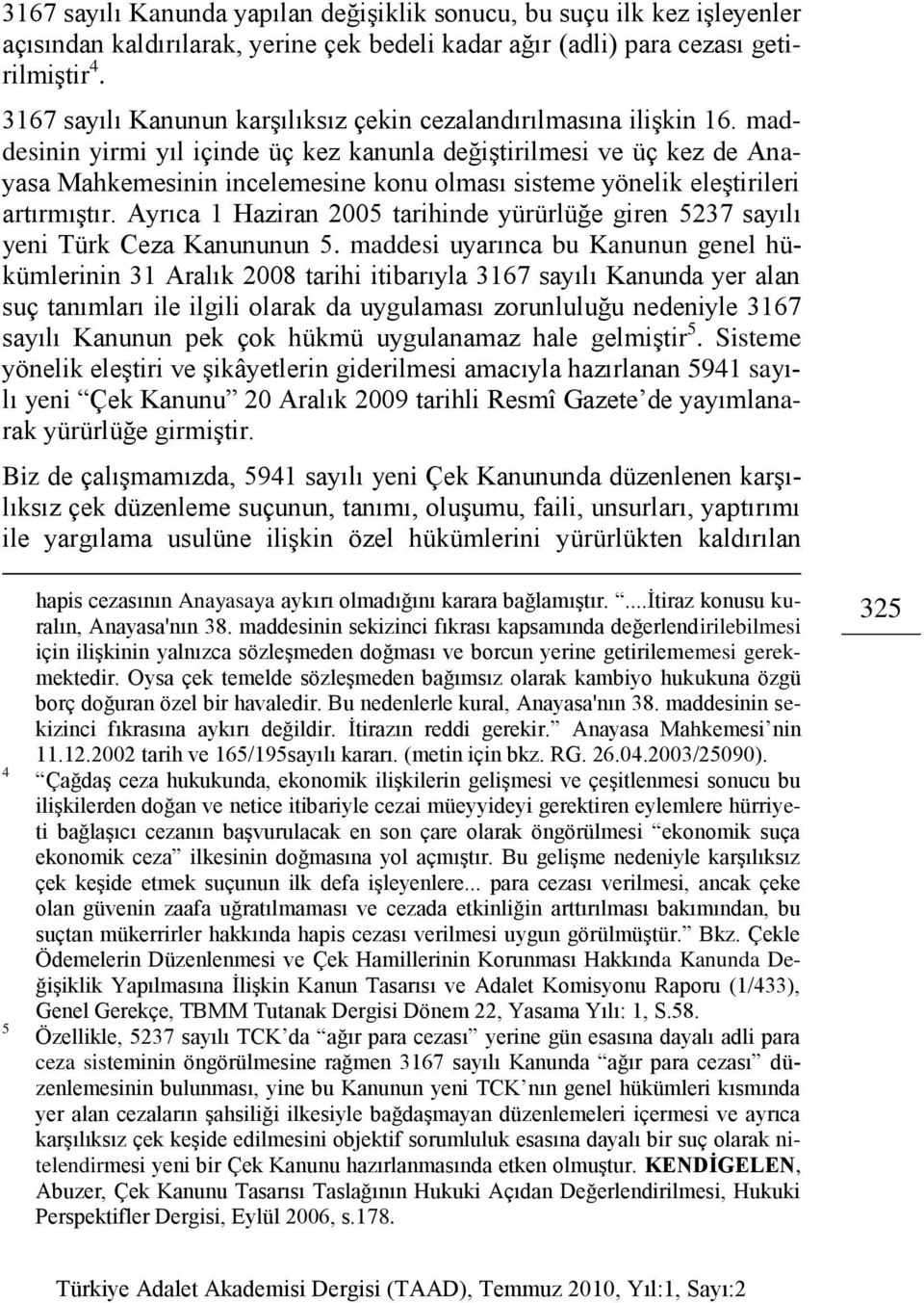 maddesinin yirmi yıl içinde üç kez kanunla değiştirilmesi ve üç kez de Anayasa Mahkemesinin incelemesine konu olması sisteme yönelik eleştirileri artırmıştır.